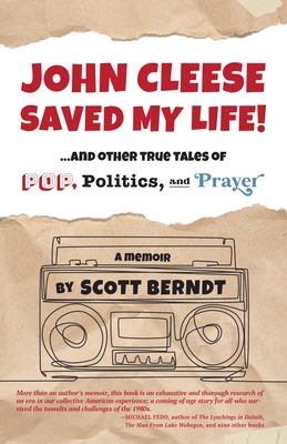John Cleese Saved My Life!: ...And Other True Tales of Pop, Politics, and Prayer - Scott Berndt