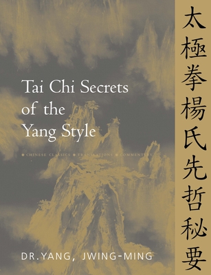 Tai CHI Secrets of the Yang Style: Chinese Classics, Translations, Commentary - Jwing-ming Yang