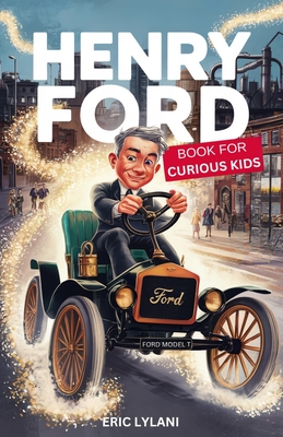 Coperta cărții 'Henry Ford Book for Curious Kids: Exploring the Ingenious Mind Behind the Automobile Revolution - Eric Lylani'