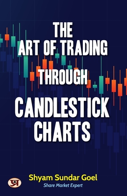 The Art of Trading Through Candlestick Charts Technical Analysis Simplified Breakout Patterns with Explanation - Shyam Sundar Goel