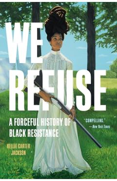 Coperta cărții 'We Refuse: A Forceful History of Black Resistance - Kellie Carter Jackson'