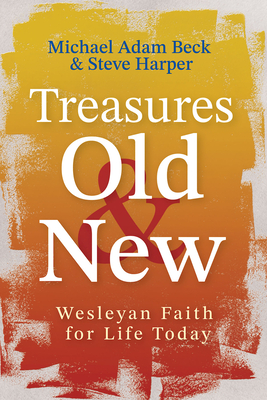 Treasures Old and New: Wesleyan Faith for Life Today - Michael Adam Beck