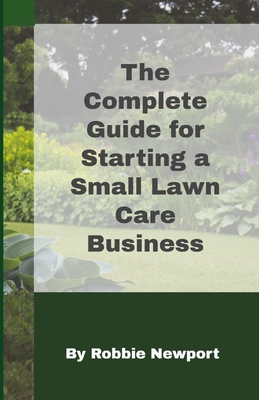 The Complete Guide For Starting A Small Lawn Care Business - Robbie Newport