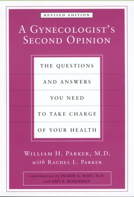 A Gynecologist's Second Opinion: The Questions and Answers You Need to Take Charge of Your Health, Revised Edition - William H. Parker