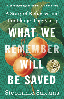 What We Remember Will Be Saved: A Story of Refugees and the Things They Carry - Stephanie Saldaña