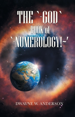 The `-God `-Book of `-Numerology! ' - Dwayne W. Anderson