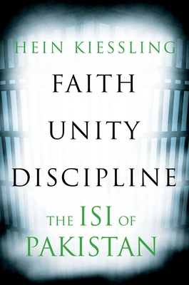 Faith, Unity, Discipline: The Inter-Service-Intelligence (Isi) of Pakistan - Hein Kiessling