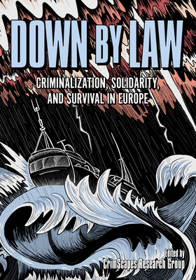 Down by Law: Criminalization, Solidarity, and Survival in Europe - 
