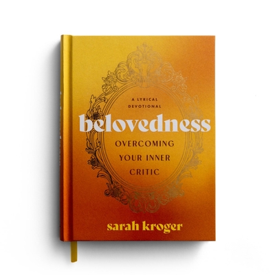 Belovedness: Overcoming Your Inner Critic: A Lyrical Devotional - Sarah Kroger