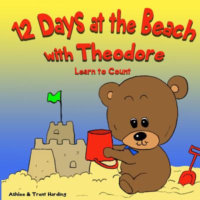 12 Beach Days with Theodore Counting Book: Preschool/Children Bear Counting Books for Toddlers and Kindergarten Kids - Ashlee Harding