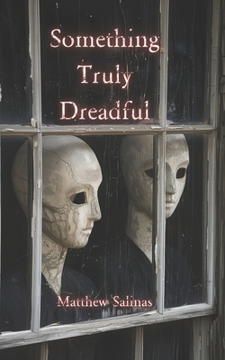 Something Truly Dreadful - Matthew Salinas