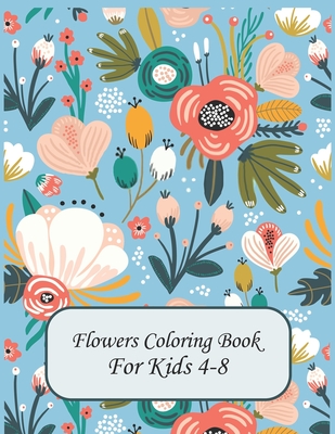 Flower Coloring Books For Kids 4-8: flowers coloring book for kids age 4-8 - Ila Bradly