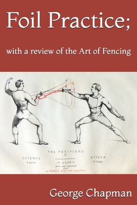 Foil Practice; with a review of the Art of Fencing: according to the theories of LA BOËSSIÈRE, HAMON, GOMARD, and GRISIER. For the use of military cla - Tony Mita