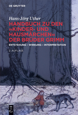 Handbuch Zu Den Kinder- Und Hausmärchen Der Brüder Grimm: Entstehung - Wirkung - Interpretation - Hans-jörg Uther