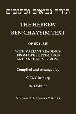 Hebrew Ben Chayyim Text (Ben Hayyim Text) of the Tanach (Old Testament), with variants by C. D. Ginsburg: Volume 1: Genesis - 2nd Kings - Jacob Ben Chayyim