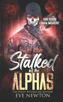 Stalked by the Alphas: (Special Edition) Dark Reverse Harem Omegaverse - Eve Newton