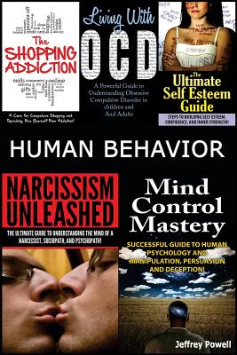 Human Behavior: Narcissism Unleashed! + Mind Control Mastery + the Shopping Addiction & Living with Ocd + the Ultimate Self Esteem Gui - Jeffrey Powell