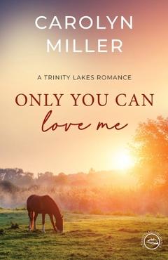 Coperta cărții 'Only You Can Love Me - Carolyn Miller'