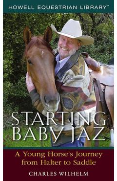 Coperta cărții 'Starting Baby JAZ: A Young Horse's Journey from Halter to Saddle - Charles Wilhelm'