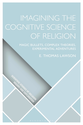 Imagining the Cognitive Science of Religion: Magic Bullets, Complex Theories, Experimental Adventures - E. Thomas Lawson