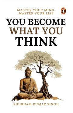 Coperta cărții 'You Become What You Think: Master Your Mind, Master Your Liife - Shubham Kumar Singh'