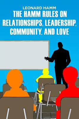 The Hamm Rules on Relationships, Leadership, Community, and Love - Leonard Hamm