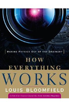 Coperta cărții 'How Everything Works: Making Physics Out of the Ordinary - Louis A. Bloomfield'