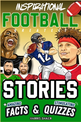 Inspirational Football GOATS Stories, Amazing Facts, and Trivia Games: The Ultimate Football Gift Book for Kids and Teens! - Harris Baker