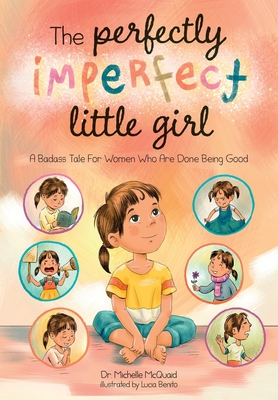 The Perfectly Imperfect Little Girl: A Badass Tale For Women Who Are Done Being Good - Michelle Mcquaid