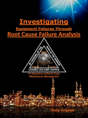 Investigating Equipment Failures Through Root Cause Failure Analysis: 9th Discipline on World Class Maintenance Management - Rolly Angeles