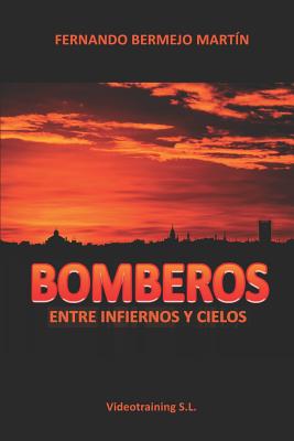 Bomberos: Entre Infiernos Y Cielos - Fernando Bermejo Martin