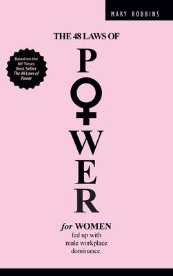 The 48 Laws of Power for Women Fed up with Male Workplace Dominance - Mary Robbins