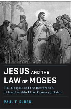 Poza produsului Jesus and the Law of Moses: The Gospels and the Restoration of Israel Within First-Century Judaism - Paul T. Sloan