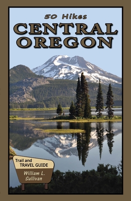 50 Hikes: Central Oregon - William L. Sullivan