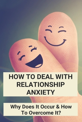 How To Deal With Relationship Anxiety: Why Does It Occur & How To Overcome It?: Anxiety In Relationships Book - Lurline Younge