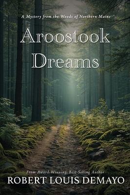Aroostook Dreams: A Mystery from the Woods of Northern Maine. - Robert Louis L. Demayo