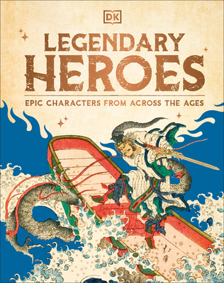 Legendary Heroes: Epic Characters from Across the Ages - 
