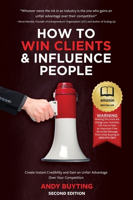 How to Win Clients & Influence People: Create Instant Credibility and Gain an Unfair Advantage Over Your Competition - Andy Buyting