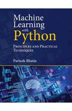 Coperta cărții 'Machine Learning with Python: Principles and Practical Techniques - Parteek Bhatia'