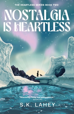 Nostalgia Is Heartless: A Time Travel Romance - S. K. Lahey