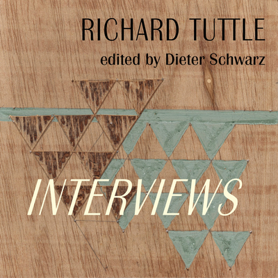 Richard Tuttle: Interviews: 1970-2022 - Richard Tuttle