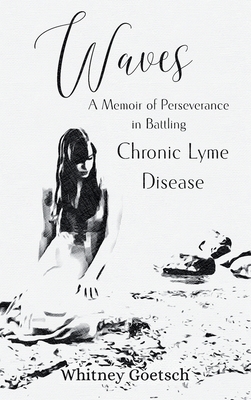 Waves: A Memoir of Perseverance in Battling Chronic Lyme Disease - Whitney Goetsch