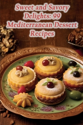Sweet and Savory Delights: 99 Mediterranean Dessert Recipes - Crispy Eats Den