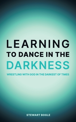 Learning to Dance in the Darkness - Stewart A. Bogle