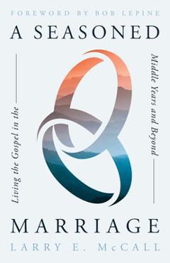 Poza produsului A Seasoned Marriage: Living the Gospel in the Middle Years and Beyond - Larry E. Mccall
