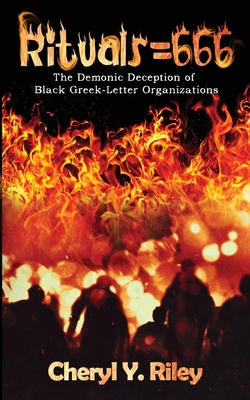 Rituals=666: The Demonic Deception of Black Greek-Letter Organizations - Cheryl Y. Riley