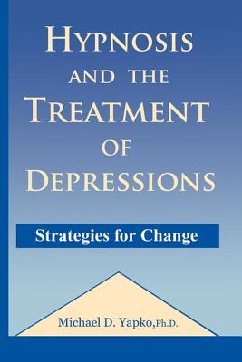 Hypnosis and the Treatment of Depressions: Strategies for Change - Michael D. Yapko