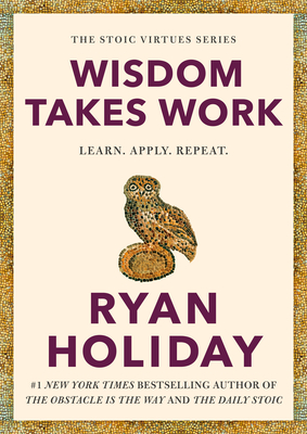 Wisdom Takes Work: Learn. Apply. Repeat. - Ryan Holiday