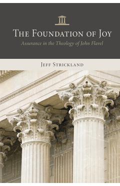 Coperta cărții 'The Foundation of Joy: Assurance in the Theology of John Flavel - Jeff Strickland'