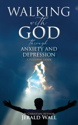 Walking with God through Anxiety and Depression: A Personal Guide - Jerald Wall